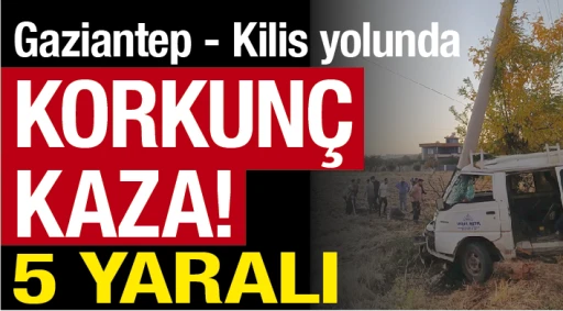 Gaziantep - Kilis yolunda kaza: 5 yaralı 