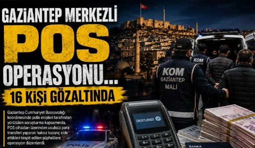 Gaziantep merkezli POS operasyonu…16 kişi gözaltında