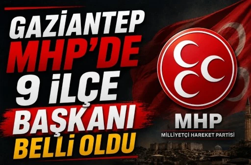 Gaziantep MHP&rsquo;de 9 İl&ccedil;e Başkanı Belli Oldu