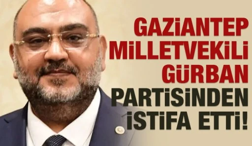 Gaziantep Milletvekili G&uuml;rban partisinden istifa etti!