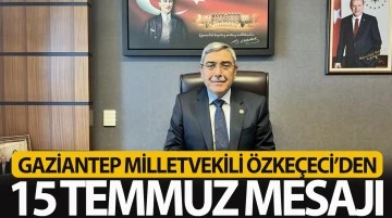 Gaziantep Milletvekili Özkeçeci'den ''15 Temmuz '' mesajı