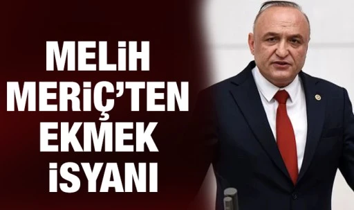 Melih Meriç'ten ekmek isyanı