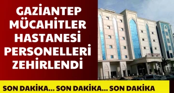 Gaziantep Mücahitler Hastanesi personelleri zehirlendi