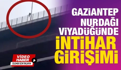 Gaziantep Nurdağı Viyad&uuml;ğ&uuml;nde İntihar Girişimi