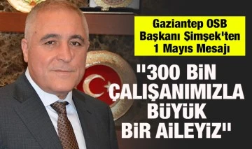 Gaziantep OSB Başkanı Şimşek'ten 1 Mayıs Mesajı