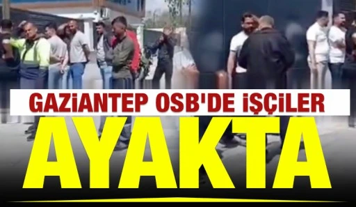 Gaziantep OSB&rsquo;de İş&ccedil;iler Ayakta
