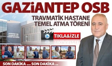 GAZİANTEP OSB TRAVMATİK HASTANE TEMEL ATMA TÖRENİ