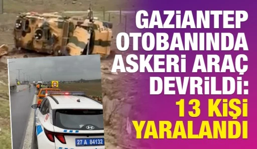 Gaziantep otobanında askeri ara&ccedil; devrildi: 13 kişi yaralandı