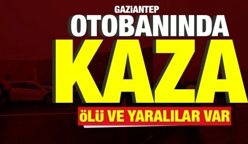 Gaziantep otobanında kaza: &Ouml;l&uuml; ve yaralılar var