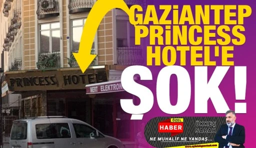 Gaziantep Princess Hotel’e şok!