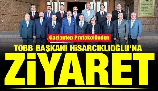 Gaziantep Protokol&uuml;nden TOBB Başkanı Hisarcıklıoğlu&rsquo;na Ziyaret