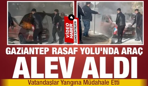 Gaziantep Rasaf Yolu&rsquo;nda Ara&ccedil; Alev Aldı