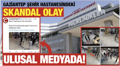 GAZİANTEP ŞEHİR HASTANESİNDEKİ SKANDAL OLAY ULUSAL MEDYADA!