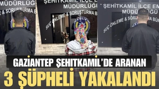 Gaziantep Şehitkamil&rsquo;de aranan 3 ş&uuml;pheli yakalandı