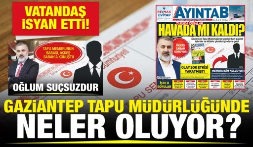 GAZİANTEP TAPU MÜDÜRLÜĞÜNDE NELER OLUYOR?