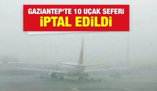 Gaziantep'te 10 uçak seferi iptal edildi