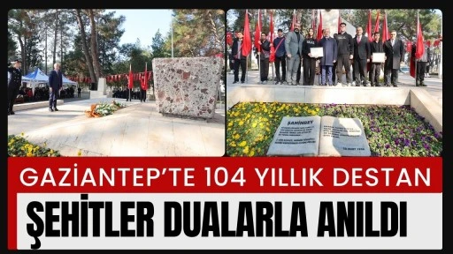 Gaziantep&rsquo;te 104 Yıllık Destan: Şehitler Dualarla Anıldı