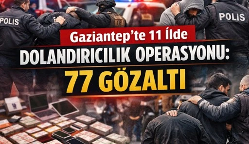 Gaziantep&rsquo;te 11 İlde Dolandırıcılık Operasyonu: 77 G&ouml;zaltı