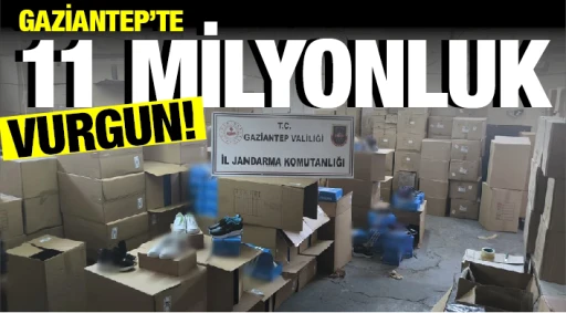 GAZİANTEP'TE 11 MİLYONLUK VURGUN!