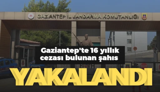 Gaziantep'te 16 yıllık cezası bulunan şahıs yakalandı