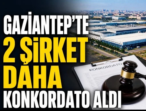 Gaziantep&rsquo;te 2 şirket daha konkordato aldı