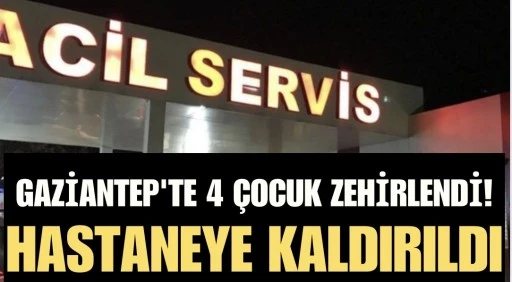 Gaziantep'te 4 &ccedil;ocuk zehirlendi!