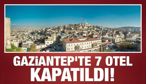 Gaziantep'te 7 otel kapatıldı