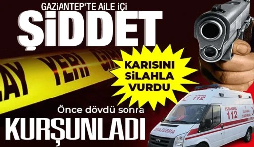 Gaziantep&rsquo;te Aile İ&ccedil;i Şiddet: Eşini D&ouml;v&uuml;p Silahla Vurdu