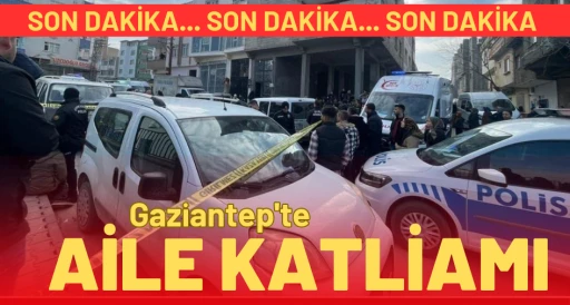 Gaziantep'te aile katliamı 