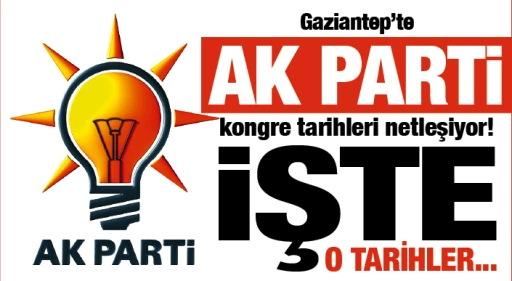  Gaziantep’te AK Parti kongre tarihleri netleşiyor! İşte o tarihler…