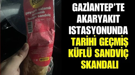 Gaziantep&rsquo;te Akaryakıt İstasyonunda Tarihi Ge&ccedil;miş K&uuml;fl&uuml; Sandvi&ccedil; Skandalı