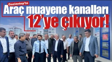 Gaziantep'te araç muayene kanalları 12'ye çıkıyor!