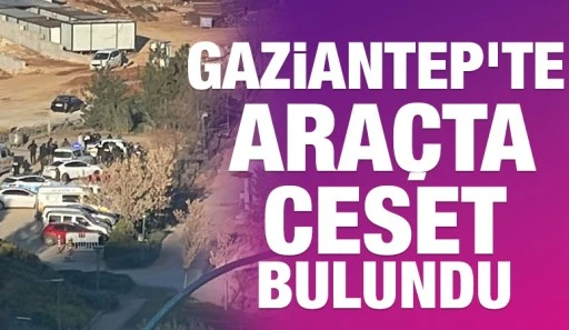 Gaziantep'te araçta ceset bulundu