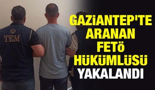Gaziantep'te aranan FET&Ouml; h&uuml;k&uuml;ml&uuml;s&uuml; yakalandı