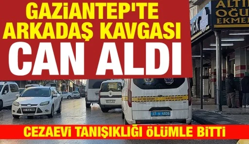 Gaziantep&rsquo;te Arkadaş Kavgası Can Aldı