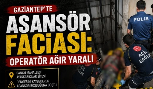 Gaziantep&rsquo;te Asans&ouml;r Faciası: Operat&ouml;r Ağır Yaralı