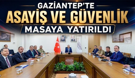 Gaziantep'te Asayiş ve G&uuml;venlik Masaya Yatırıldı