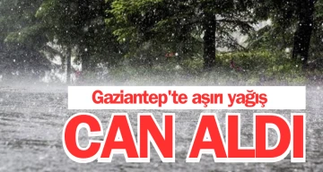Gaziantep'te aşırı yağış can aldı