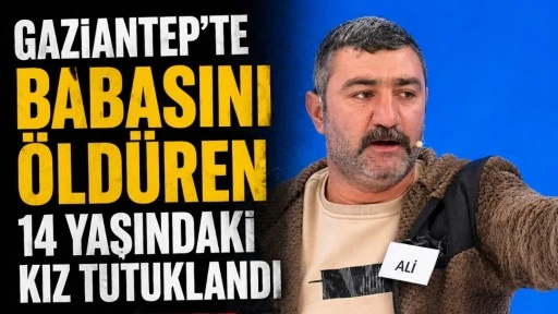 Gaziantep&rsquo;te Babasını &Ouml;ld&uuml;ren 14 Yaşındaki Kız Tutuklandı