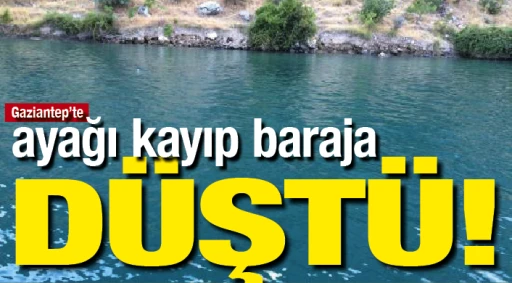 GAZİANTEP'TE AYAĞI KAYIP BARAJA DÜŞTÜ!
