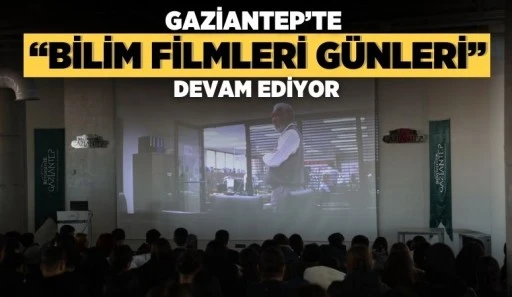 GAZİANTEP’TE “BİLİM FİLMLERİ GÜNLERİ” DEVAM EDİYOR