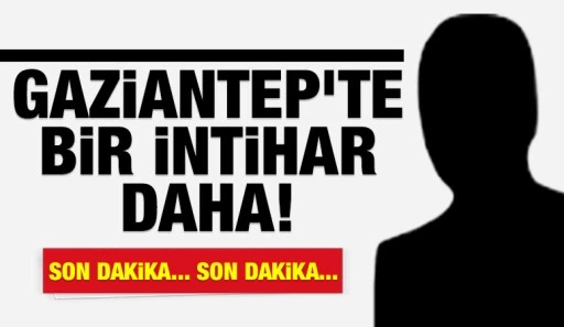 Gaziantep'te bir intihar daha! 