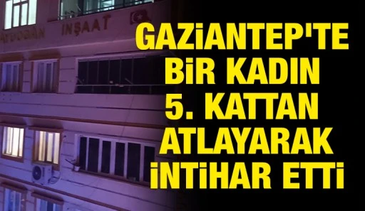 Gaziantep'te Bir Kadın 5. Kattan Atlayarak intihar etti
