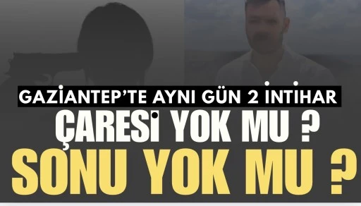 Gaziantep&rsquo;te biri Nizip&rsquo;te, biri Şahinbey&rsquo;de olmak &uuml;zere iki ayrı intihar vakası yaşandı