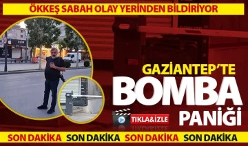 Gaziantep'te bomba paniği. Ökkeş Sabah olay yerinden bildiriyor