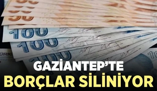GAZİANTEP'TE BORÇLAR SİLİNİYOR