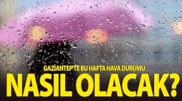 Gaziantep'te bu hafta hava durumu nasıl olacak? 