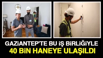 Gaziantep'te bu iş birliğiyle 40 bin haneye ulaşıldı