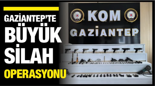 Gaziantep'te BÜYÜK SİLAH OPERASYONU!