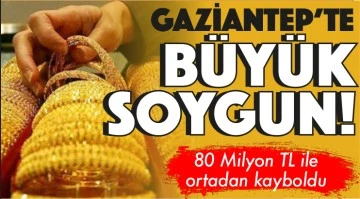 GAZİANTEP'TE BÜYÜK SOYGUN! 